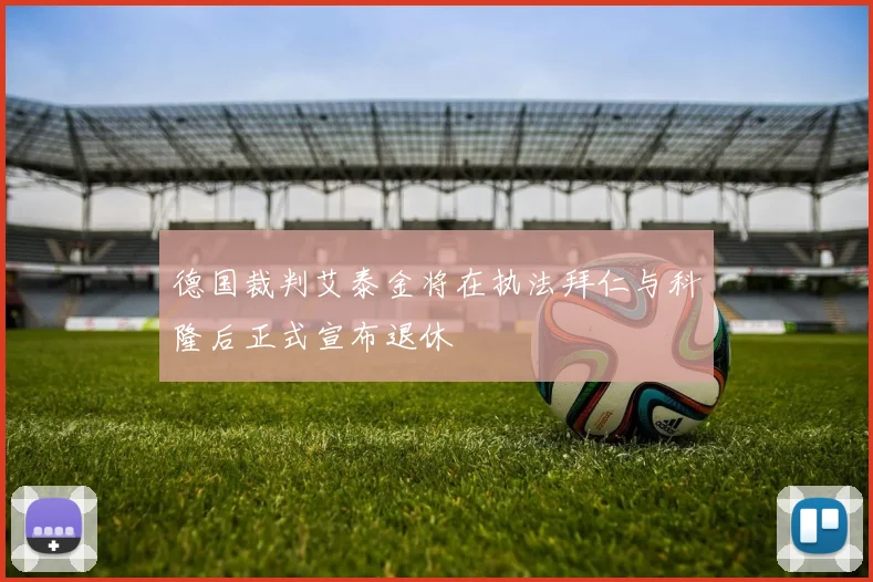 德国裁判艾泰金将在执法拜仁与科隆后正式宣布退休