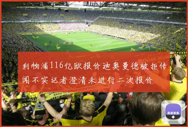 利物浦116亿欧报价迪奥曼德被拒传闻不实记者澄清未进行二次报价